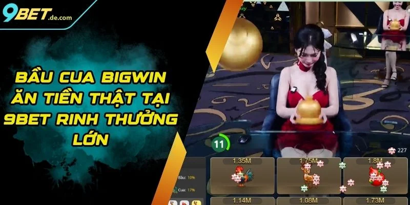 Bầu Cua Bigwin Ăn Tiền Thật Tại 9BET Rinh Thưởng Lớn